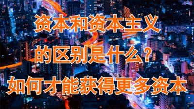 ​资本和资本主义的区别在哪？如何实现资本的跨级增长
