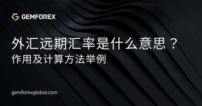​外汇远期汇率是什么意思？作用及计算方法举例