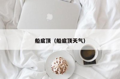 ​船底顶（船底顶天气）