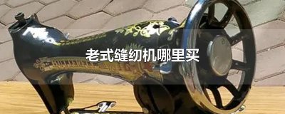 ​老式缝纫机哪里买