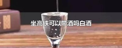 ​坐高铁可以带酒吗白酒