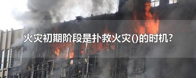 ​火灾初期阶段是扑救火灾()的时机?