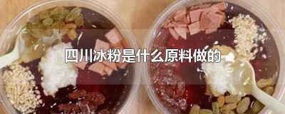 ​四川冰粉放什么配料 四川的冰粉是用什么原料做的