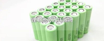 飞机托运可以带锂电池吗多少毫安 飞机托运可以带锂电池吗有限制吗