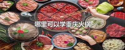 ​哪里可以学重庆火锅底料 哪里可以学重庆火锅配菜