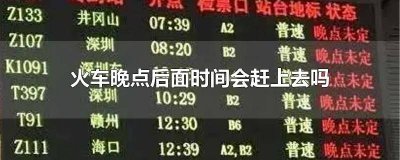 ​火车晚点后会一直晚点吗 火车晚点下一站会把时间赶上去吗