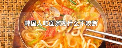 ​韩国人吃面条为什么不咬断