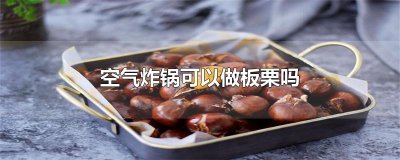 ​空气炸锅可以做板栗吗